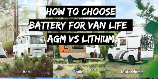 How to Choose Battery for Van Life: AGM VS Lithium